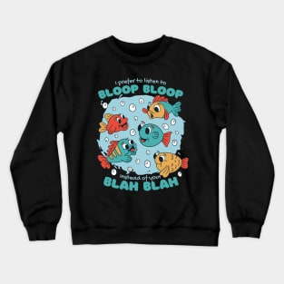 I Prefer To Listen To Bloop Bloop Crewneck Sweatshirt